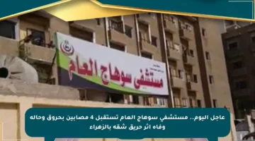 عاجل اليوم.. مستشفى سوهاج العام تستقبل 4 مصابين بحروق وحالة وفاة إثر حريق شقة بالزهراء